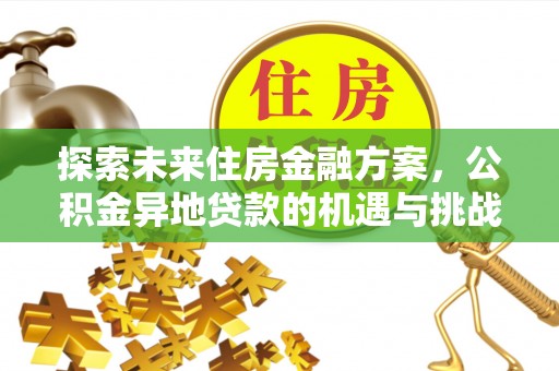 新城探索未来住房金融方案，公积金异地贷款的机遇与挑战