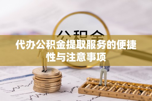 新城代办公积金提取服务的便捷性与注意事项