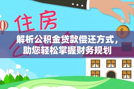 新城解析公积金贷款偿还方式，助您轻松掌握财务规划