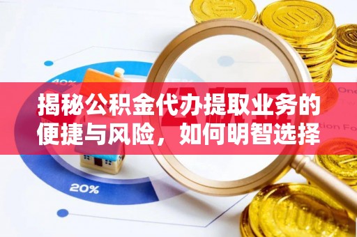 新城揭秘公积金代办提取业务的便捷与风险，如何明智选择？