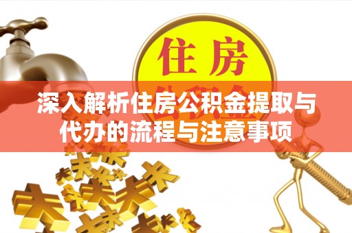 新城深入解析住房公积金提取与代办的流程与注意事项