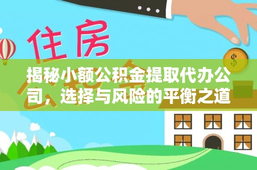 新城揭秘小额公积金提取代办公司，选择与风险的平衡之道