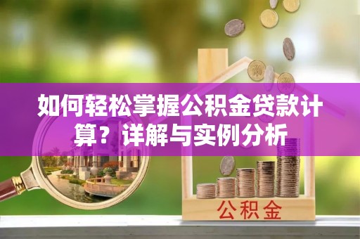 新城如何轻松掌握公积金贷款计算？详解与实例分析