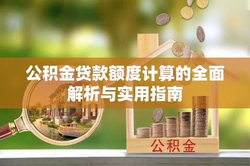 新城公积金贷款额度计算的全面解析与实用指南