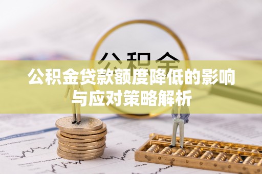 新城公积金贷款额度降低的影响与应对策略解析