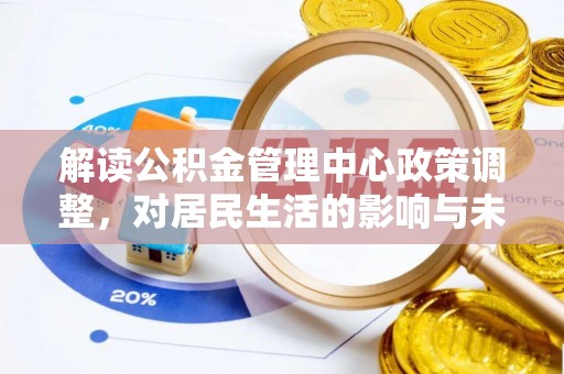 新城解读公积金管理中心政策调整，对居民生活的影响与未来展望