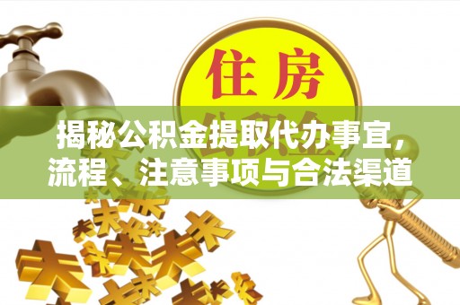 新城揭秘公积金提取代办事宜，流程、注意事项与合法渠道