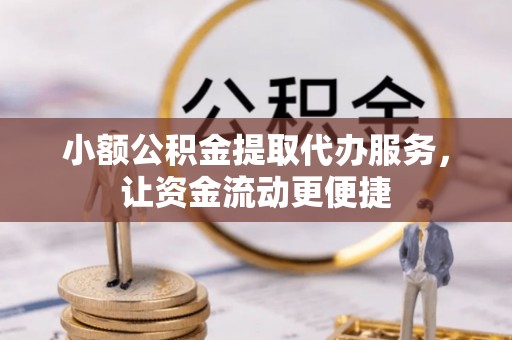 新城小额公积金提取代办服务，让资金流动更便捷