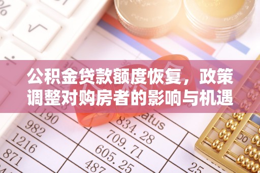 新城公积金贷款额度恢复，政策调整对购房者的影响与机遇