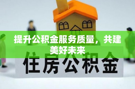 新城提升公积金服务质量，共建美好未来