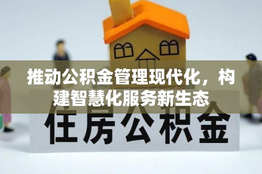 新城推动公积金管理现代化，构建智慧化服务新生态