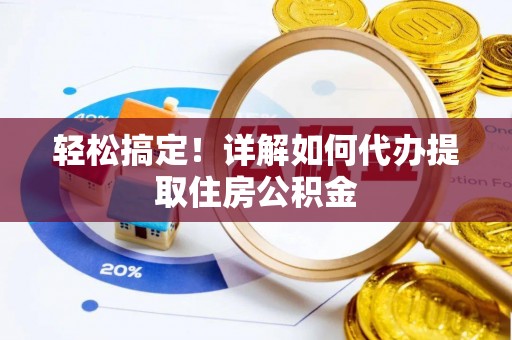 新城轻松搞定！详解如何代办提取住房公积金