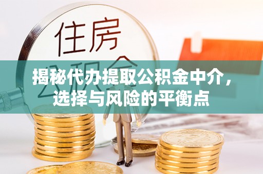新城揭秘代办提取公积金中介，选择与风险的平衡点