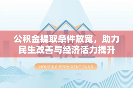 新城公积金提取条件放宽，助力民生改善与经济活力提升