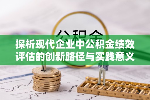新城探析现代企业中公积金绩效评估的创新路径与实践意义