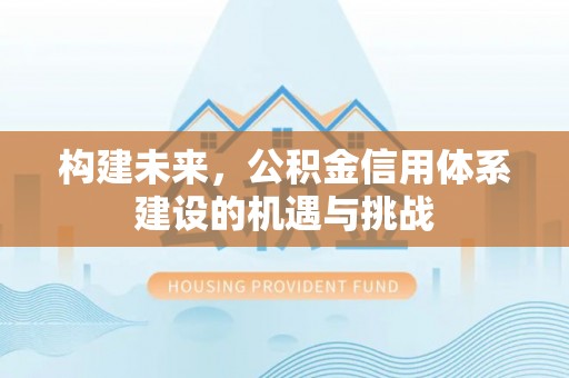 新城构建未来，公积金信用体系建设的机遇与挑战