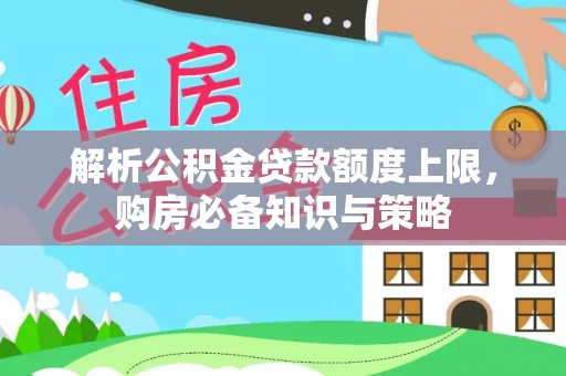 新城解析公积金贷款额度上限，购房必备知识与策略