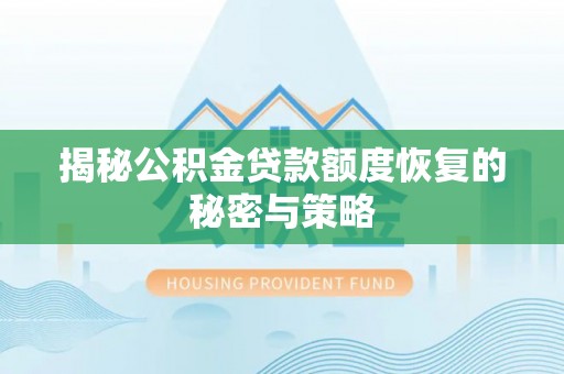 新城揭秘公积金贷款额度恢复的秘密与策略