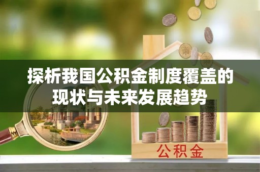 新城探析我国公积金制度覆盖的现状与未来发展趋势