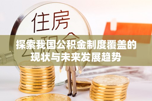新城探索我国公积金制度覆盖的现状与未来发展趋势
