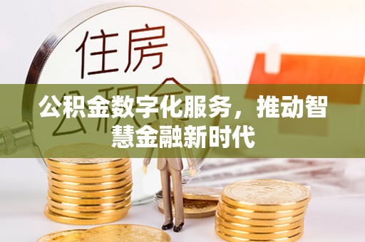 新城公积金数字化服务，推动智慧金融新时代