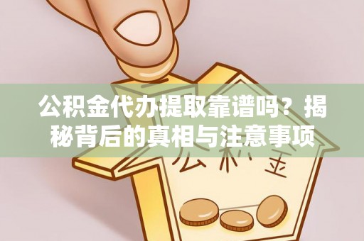 新城公积金代办提取靠谱吗？揭秘背后的真相与注意事项