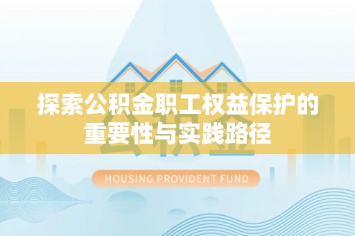 新城探索公积金职工权益保护的重要性与实践路径