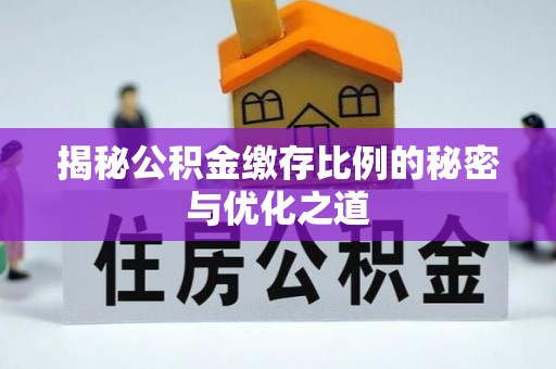 新城揭秘公积金缴存比例的秘密与优化之道