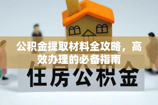 新城公积金提取材料全攻略，高效办理的必备指南