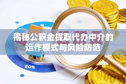 新城揭秘公积金提取代办中介的运作模式与风险防范