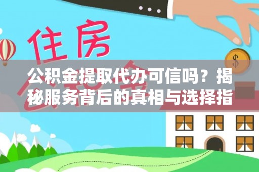 新城公积金提取代办可信吗？揭秘服务背后的真相与选择指南