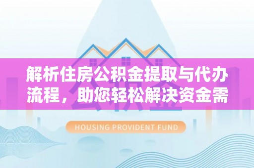 新城解析住房公积金提取与代办流程，助您轻松解决资金需求