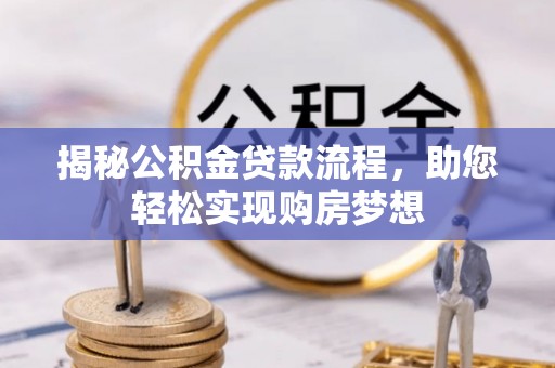 新城揭秘公积金贷款流程，助您轻松实现购房梦想