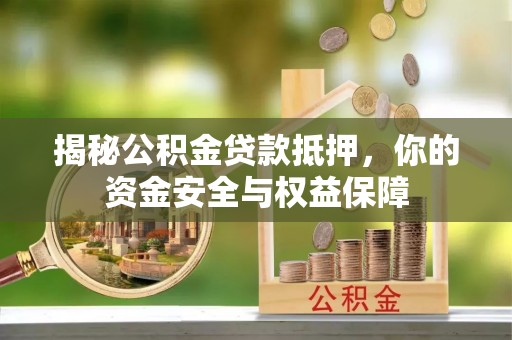 新城揭秘公积金贷款抵押，你的资金安全与权益保障