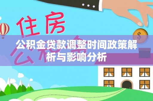 新城公积金贷款调整时间政策解析与影响分析