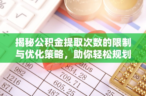 新城揭秘公积金提取次数的限制与优化策略，助你轻松规划财务未来