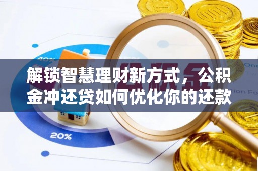 新城解锁智慧理财新方式，公积金冲还贷如何优化你的还款计划