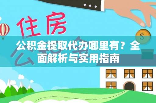 新城公积金提取代办哪里有？全面解析与实用指南