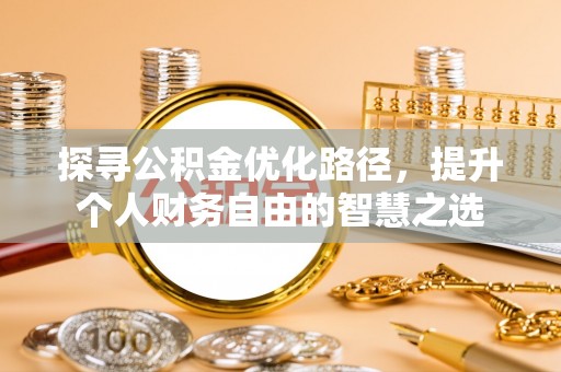 新城探寻公积金优化路径，提升个人财务自由的智慧之选