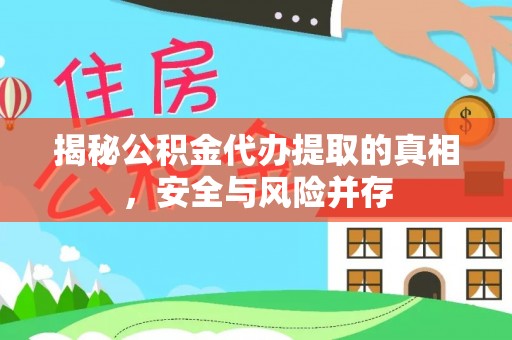 新城揭秘公积金代办提取的真相，安全与风险并存