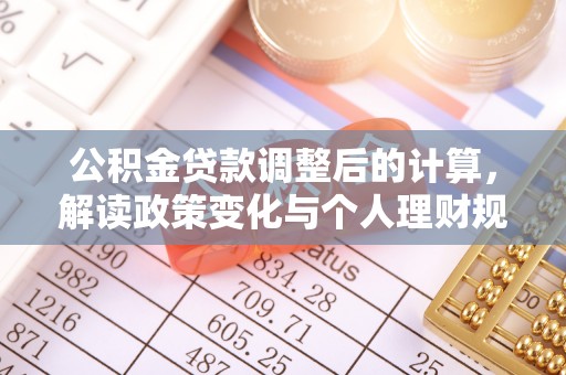 新城公积金贷款调整后的计算，解读政策变化与个人理财规划