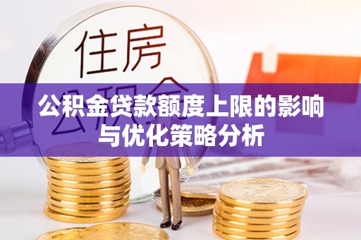 新城公积金贷款额度上限的影响与优化策略分析