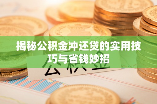 新城揭秘公积金冲还贷的实用技巧与省钱妙招