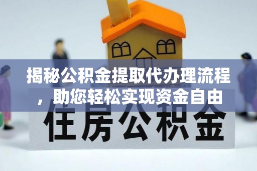 新城揭秘公积金提取代办理流程，助您轻松实现资金自由