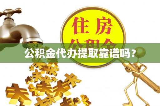 新城公积金代办提取靠谱吗？