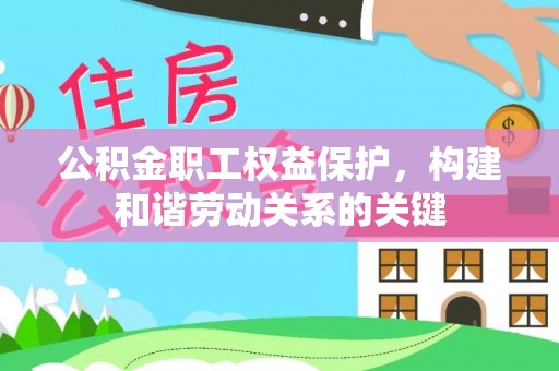 新城公积金职工权益保护，构建和谐劳动关系的关键