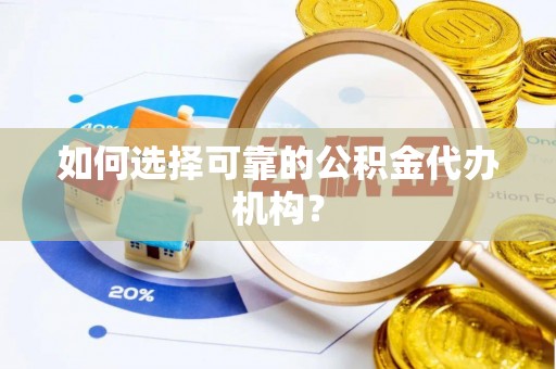 新城如何选择可靠的公积金代办机构？