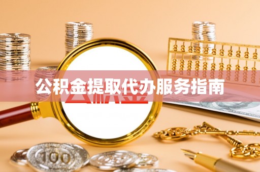 新城公积金提取代办服务指南