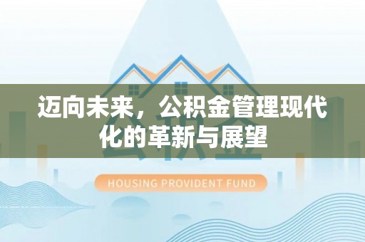 新城迈向未来，公积金管理现代化的革新与展望