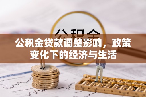 新城公积金贷款调整影响，政策变化下的经济与生活